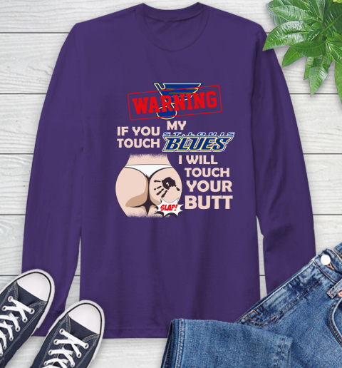 St.Louis Blues NHL Hockey Warning If You Touch My Team I Will Touch My Butt Long Sleeve T-Shirt 5