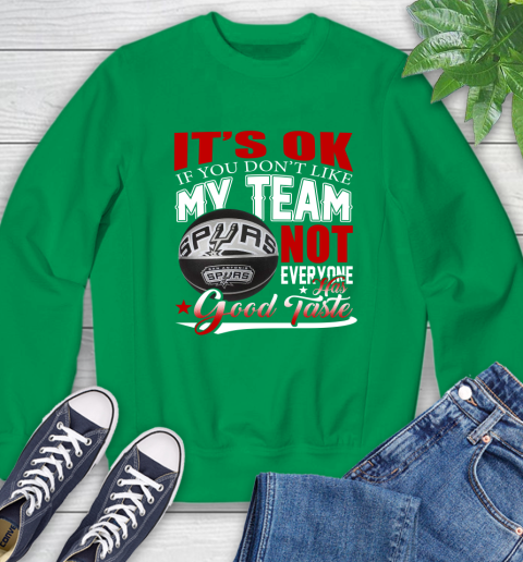 NBA It's Ok If You Don't Like My Team San Antonio Spurs Not Everyone Has Good Taste Basketball Sweatshirt 7