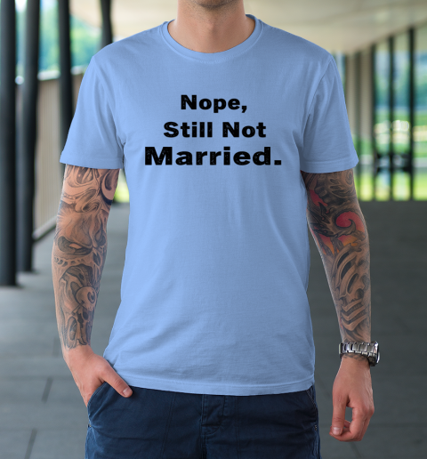 Nope Still Not Married Shirt Cute Single Valentine Day T-Shirt 15
