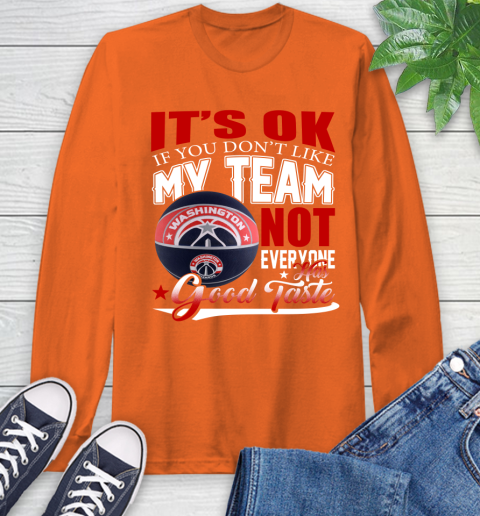 NBA It's Ok If You Don't Like My Team Washington Wizards Not Everyone Has Good Taste Basketball Long Sleeve T-Shirt 4