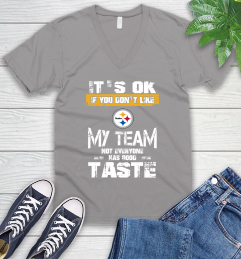 Pittsburgh Steelers NFL Football It's Ok If You Don't Like My Team Not Everyone Has Good Taste V-Neck T-Shirt 3