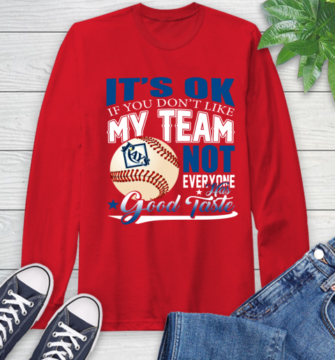 Tampa Bay Rays MLB Baseball You Don't Like My Team Not Everyone Has Good Taste Long Sleeve T-Shirt 11