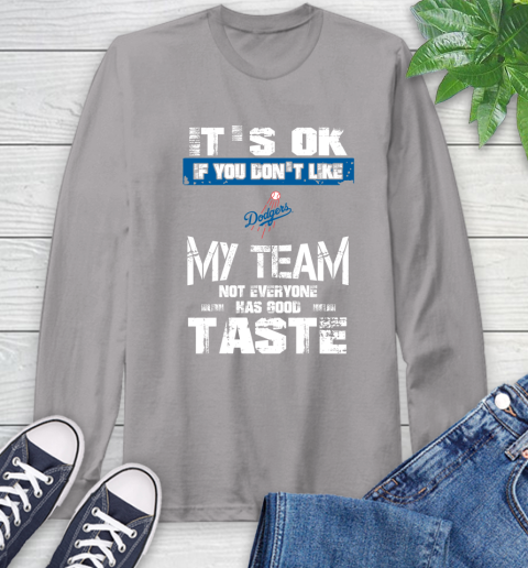 Los Angeles Dodgers MLB Baseball It's Ok If You Don't Like My Team Not Everyone Has Good Taste Long Sleeve T-Shirt 6