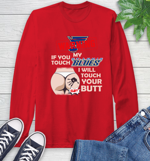 St.Louis Blues NHL Hockey Warning If You Touch My Team I Will Touch My Butt Long Sleeve T-Shirt 11