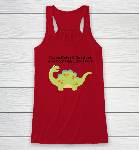 Dinosaur Funny Shirt You Are Doing A Good Job And Your Hair Looks Nice Racerback Tank 3