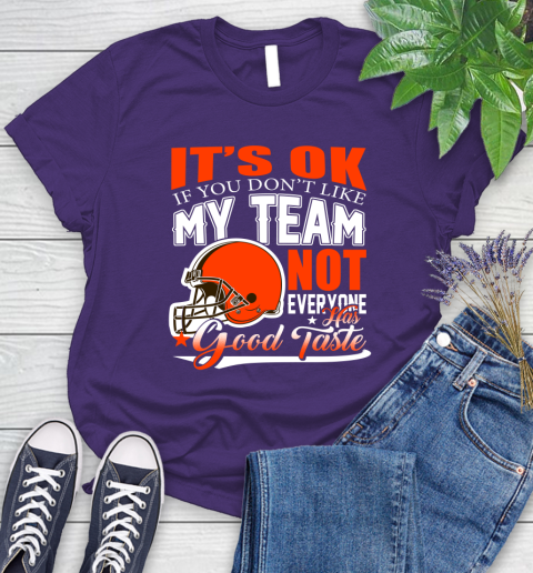 Cleveland Browns NFL Football You Don't Like My Team Not Everyone Has Good Taste Women's T-Shirt 4