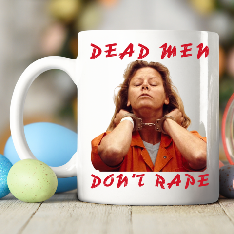 Dead Men Don't Rape Shirt Aileen Carol Wuornos Ceramic Mug 11oz 2