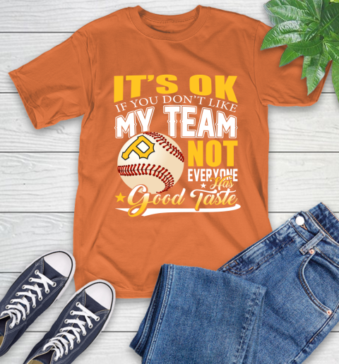 Pittsburgh Pirates MLB Baseball You Don't Like My Team Not Everyone Has Good Taste T-Shirt 4