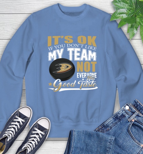 Anaheim Ducks NHL Hockey You Don't Like My Team Not Everyone Has Good Taste Sweatshirt 11