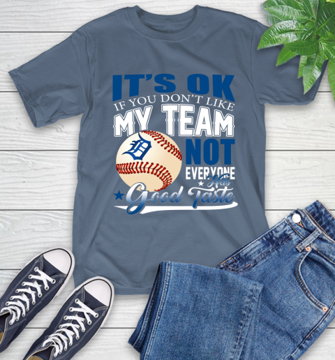 Detroit Tigers MLB Baseball You Don't Like My Team Not Everyone Has Good Taste T-Shirt 8