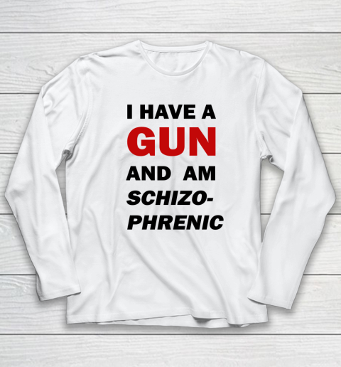 I Have A Gun And Am Schizophrenic Long Sleeve T-Shirt