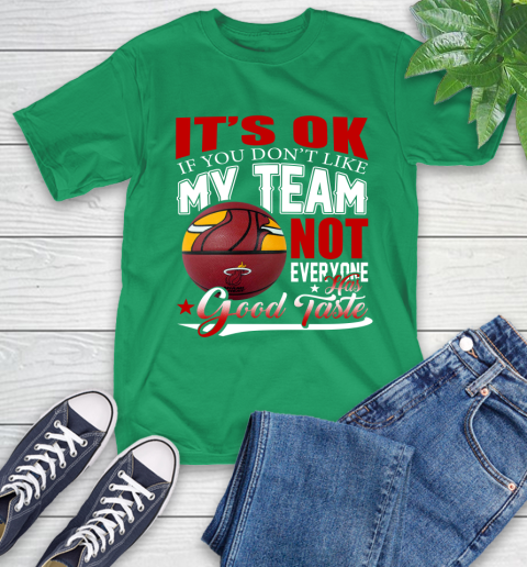 NBA It's Ok If You Don't Like My Team Miami Heat Not Everyone Has Good Taste Basketball T-Shirt 7