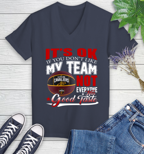 NBA It's Ok If You Don't Like My Team Cleveland Cavaliers Not Everyone Has Good Taste Basketball Women's V-Neck T-Shirt 12
