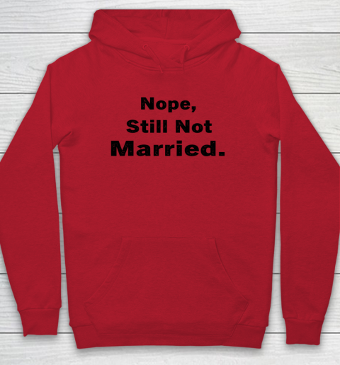 Nope Still Not Married Shirt Cute Single Valentine Day Hoodie 14