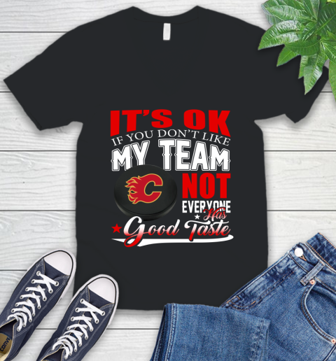 Calgary Flames NHL Hockey You Don't Like My Team Not Everyone Has Good Taste V-Neck T-Shirt
