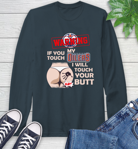 Edmonton Oilers NHL Hockey Warning If You Touch My Team I Will Touch My Butt Long Sleeve T-Shirt 9