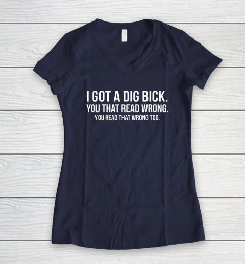 I Got A Dig Bick Shirt Women's V-Neck T-Shirt 7