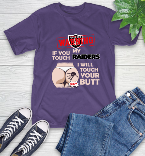 Oakland Raiders NFL Football Warning If You Touch My Team I Will Touch My Butt T-Shirt 5