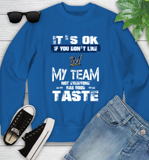 Milwaukee Brewers MLB Baseball It's Ok If You Don't Like My Team Not Everyone Has Good Taste Youth Sweatshirt 7