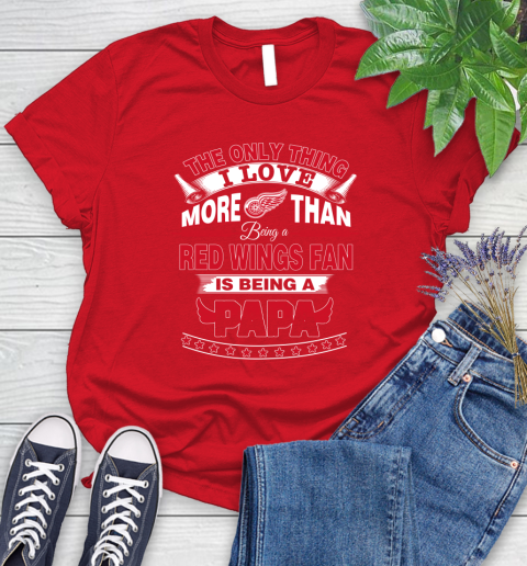 NHL The Only Thing I Love More Than Being A Detroit Red Wings Fan Is Being A Papa Hockey Women's T-Shirt 13