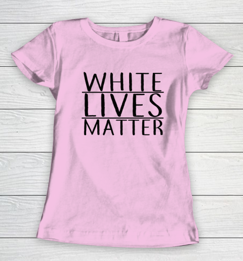 White Lives Matter Women's T-Shirt 5
