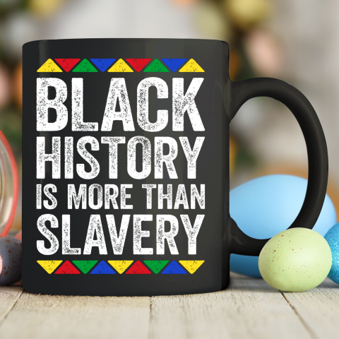 Black History Is More Than Slavery T Shirt Black Pride Ceramic Mug 11oz