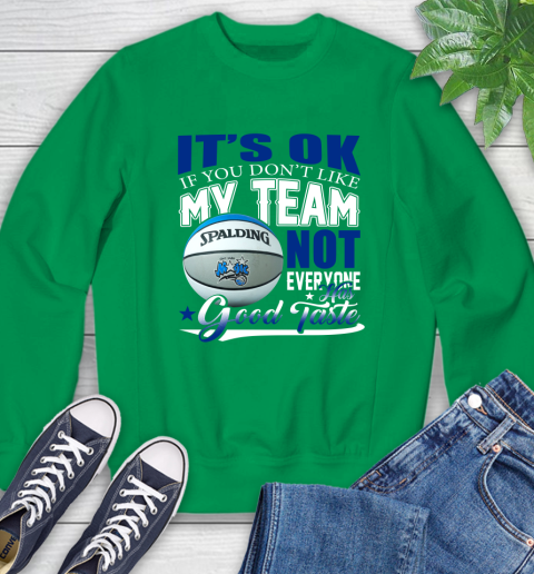 NBA It's Ok If You Don't Like My Team Orlando Magic Not Everyone Has Good Taste Basketball Sweatshirt 7