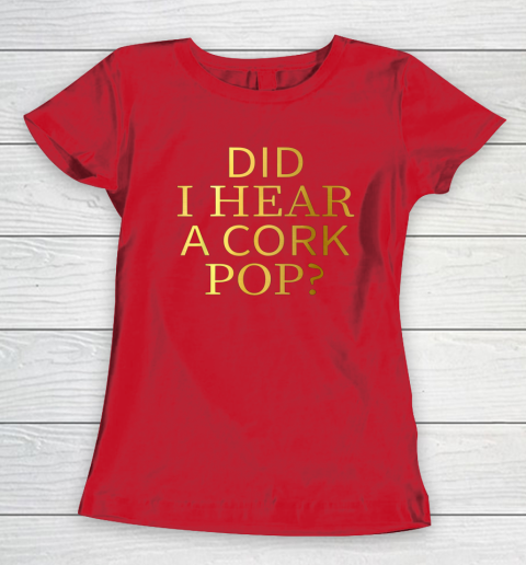 Did I Hear A Cork Pop Women's T-Shirt 7