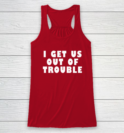 I Get Us Out Of Trouble Racerback Tank 3