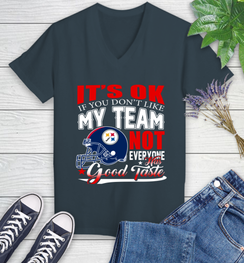 Pittsburgh Steelers NFL Football You Don't Like My Team Not Everyone Has Good Taste Women's V-Neck T-Shirt 8