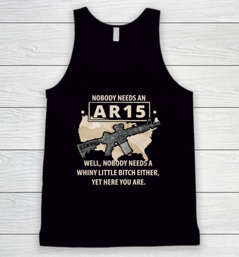 Nobody Needs An AR15 Nobody Needs A Whiny Little Bitch Either Tank Top