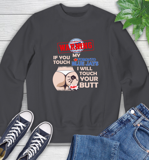 Toronto Blue Jays MLB Baseball Warning If You Touch My Team I Will Touch My Butt Sweatshirt 6