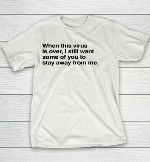 When This Virus Is Over I Still Want Some Of You To Stay Away From Me Youth T-Shirt