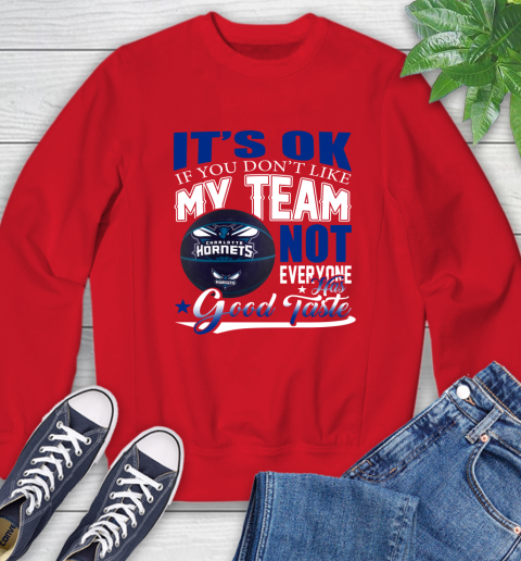 NBA It's Ok If You Don't Like My Team Charlotte Hornets Not Everyone Has Good Taste Basketball Sweatshirt 10
