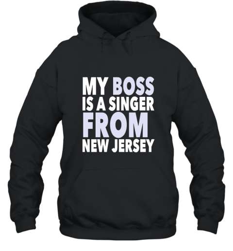 My Boss Is A Singer From New Jersey Tee Shirt Hooded