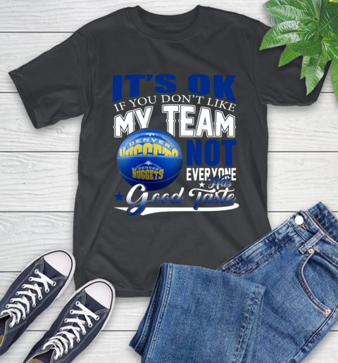 NBA It's Ok If You Don't Like My Team Denver Nuggets Not Everyone Has Good Taste Basketball T-Shirt