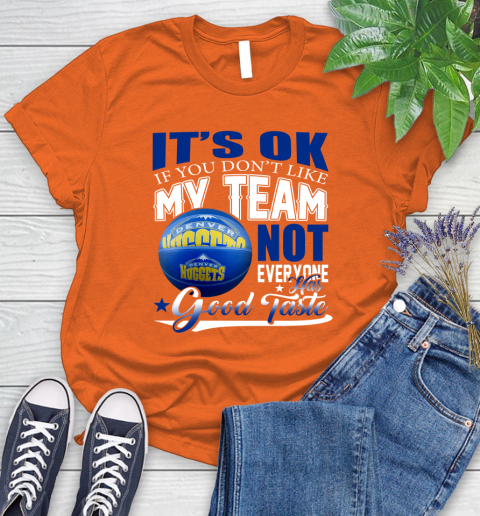 NBA It's Ok If You Don't Like My Team Denver Nuggets Not Everyone Has Good Taste Basketball Women's T-Shirt 3