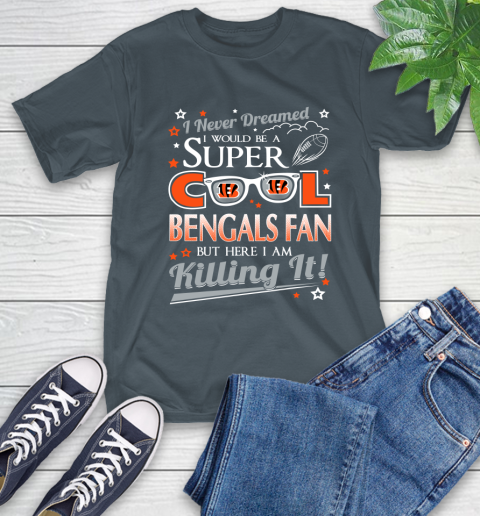 Cincinnati Bengals NFL Football I Never Dreamed I Would Be Super Cool Fan T-Shirt 10
