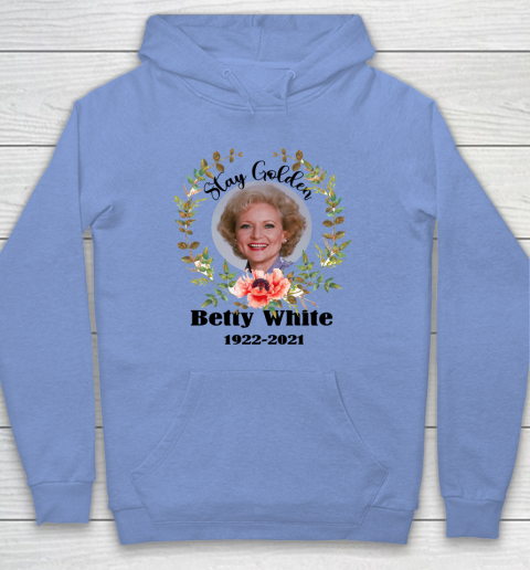Stay Golden Betty White Stay Golden 1922 2021 Hoodie 15
