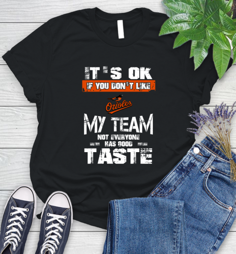 Baltimore Orioles MLB Baseball It's Ok If You Don't Like My Team Not Everyone Has Good Taste Women's T-Shirt