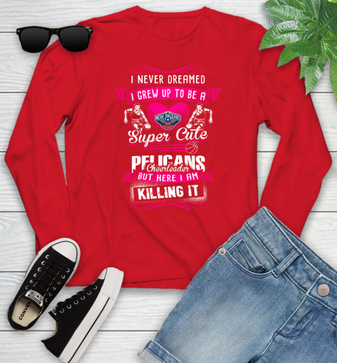 New Orleans Pelicans NBA Basketball I Never Dreamed I Grew Up To Be A Super Cute Cheerleader Youth Long Sleeve 11