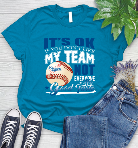 Los Angeles Dodgers MLB Baseball You Don't Like My Team Not Everyone Has Good Taste Women's T-Shirt 10