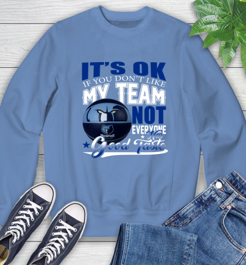 NBA It's Ok If You Don't Like My Team Memphis Grizzlies Not Everyone Has Good Taste Basketball Sweatshirt 11