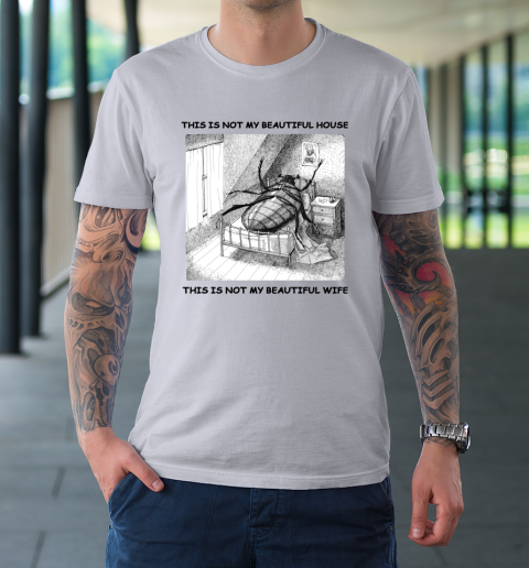 This Is Not My Beautiful House This Is Not My Beautiful Wife Shirt  Kafka's Metamorphosis Talking Heads T-Shirt 3