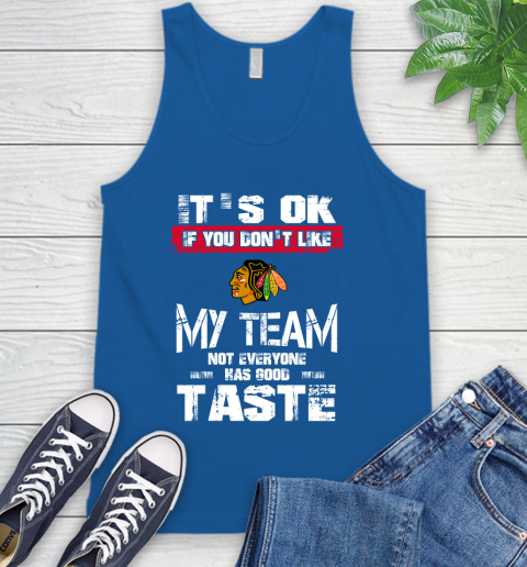Chicago Blackhawks NHL Hockey It's Ok If You Don't Like My Team Not Everyone Has Good Taste Tank Top 4