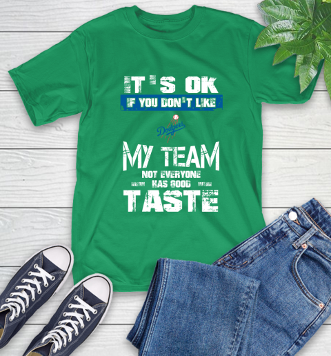 Los Angeles Dodgers MLB Baseball It's Ok If You Don't Like My Team Not Everyone Has Good Taste T-Shirt 7