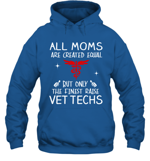 Vettech Mom Gift All Moms Create Equal But Only The Finest Raise Vettechs Mothers Day Gift Hoodie
