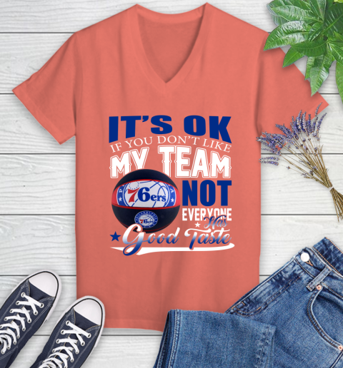NBA It's Ok If You Don't Like My Team Philadelphia 76ers Not Everyone Has Good Taste Basketball Women's V-Neck T-Shirt 6