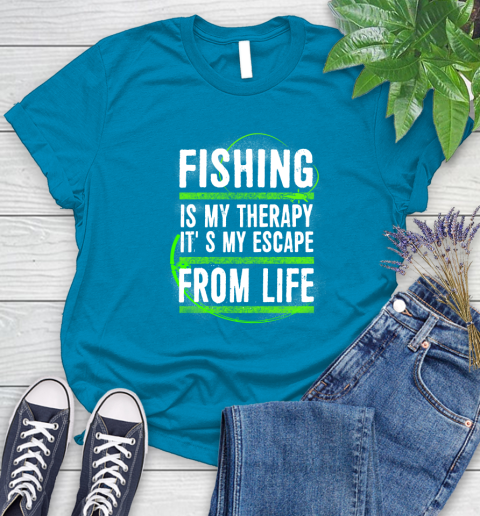 Fishing Is My Therapy It's My Escape From Life Women's T-Shirt 10
