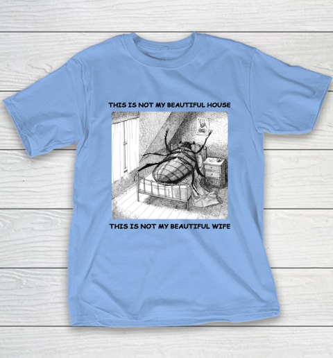 This Is Not My Beautiful House This Is Not My Beautiful Wife Shirt  Kafka's Metamorphosis Talking Heads Youth T-Shirt 8